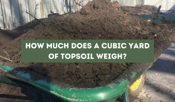 How Much Does a Cubic Yard of Topsoil Weigh? (Solved)
