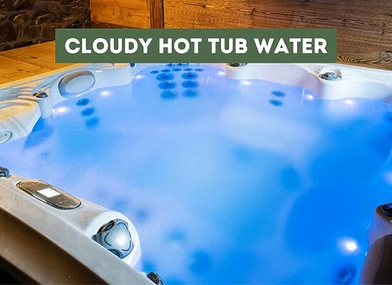 Cloudy Hot Tub Water (Causes and Solutions)