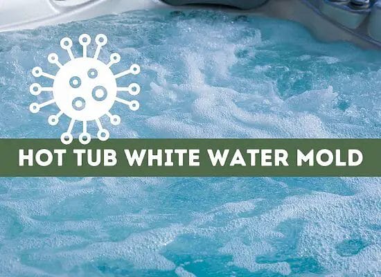 Hot Tub White Water Mold (Causes, Prevention, and Treatment)
