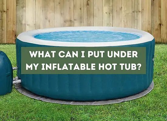 What Can I Put Under My Inflatable Hot Tub? (Tips and Ideas)